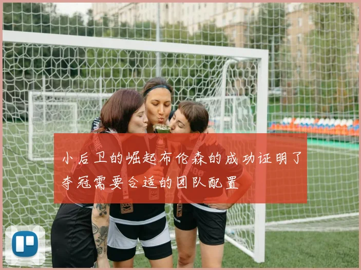 小后卫的崛起布伦森的成功证明了夺冠需要合适的团队配置