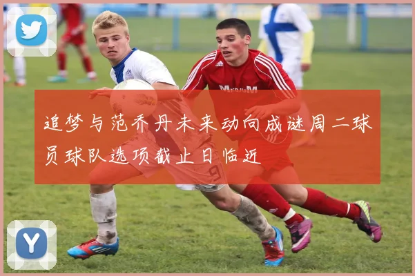追梦与范乔丹未来动向成谜周二球员球队选项截止日临近