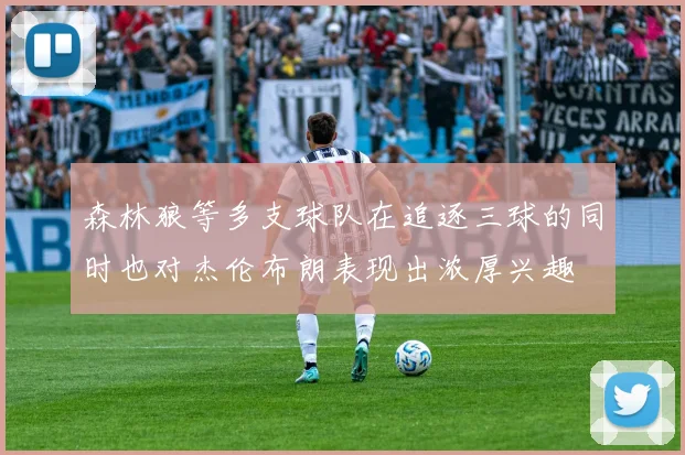 森林狼等多支球队在追逐三球的同时也对杰伦布朗表现出浓厚兴趣