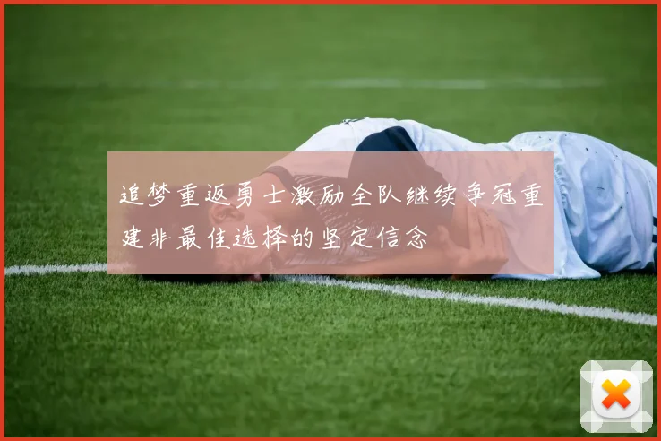 追梦重返勇士激励全队继续争冠重建非最佳选择的坚定信念