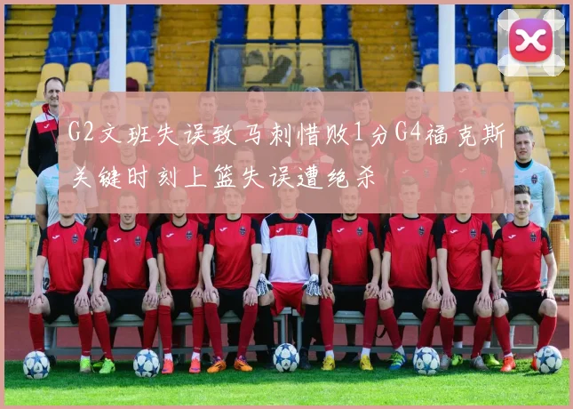 G2文班失误致马刺惜败1分G4福克斯关键时刻上篮失误遭绝杀