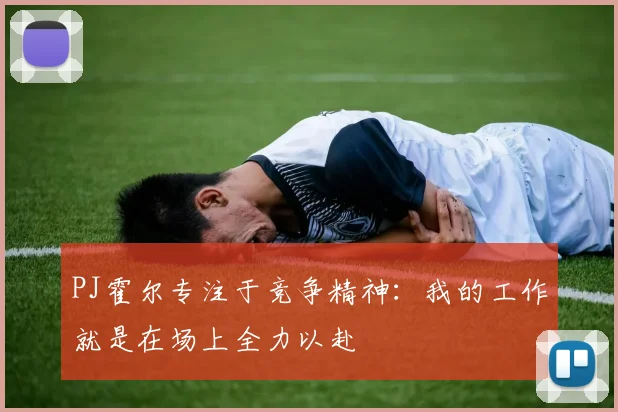 PJ霍尔专注于竞争精神：我的工作就是在场上全力以赴